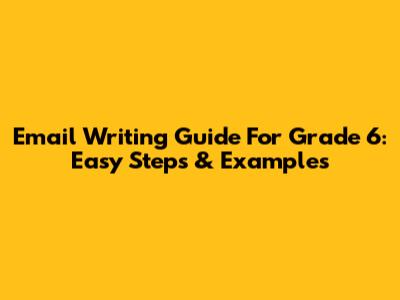 Email Writing Guide For Grade 6: Easy Steps & Examples