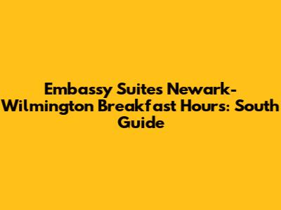 Embassy Suites Newark-Wilmington Breakfast Hours: South Guide
