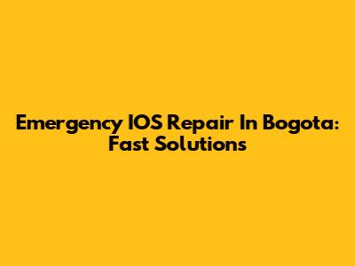 Emergency IOS Repair In Bogota: Fast Solutions