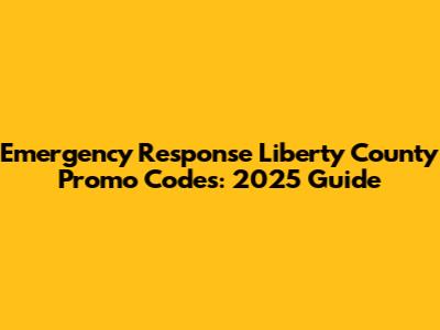 Emergency Response Liberty County Promo Codes: 2025 Guide