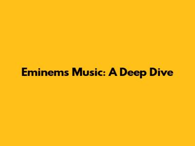 Eminem's Music: A Deep Dive