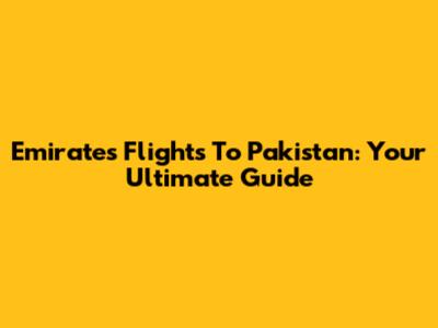 Emirates Flights To Pakistan: Your Ultimate Guide
