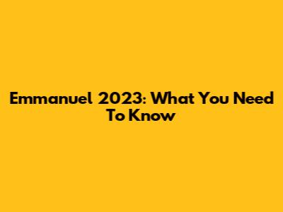Emmanuel 2023: What You Need To Know