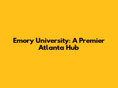 Emory University: A Premier Atlanta Hub