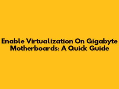 Enable Virtualization On Gigabyte Motherboards: A Quick Guide