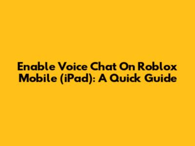 Enable Voice Chat On Roblox Mobile (iPad): A Quick Guide