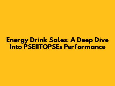 Energy Drink Sales: A Deep Dive Into PSEIITOPSE's Performance
