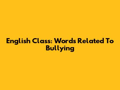 English Class: Words Related To Bullying