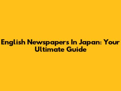 English Newspapers In Japan: Your Ultimate Guide