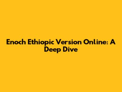 Enoch Ethiopic Version Online: A Deep Dive