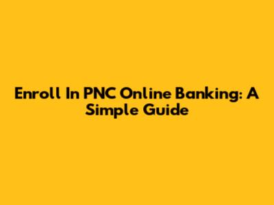 Enroll In PNC Online Banking: A Simple Guide