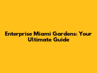 Enterprise Miami Gardens: Your Ultimate Guide