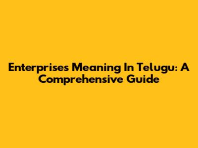 Enterprises Meaning In Telugu: A Comprehensive Guide
