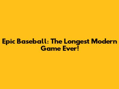 Epic Baseball: The Longest Modern Game Ever!