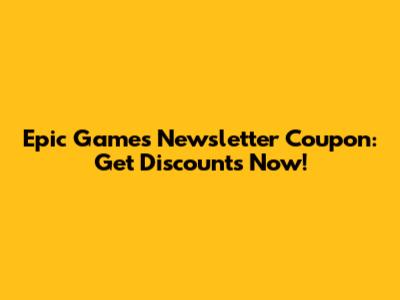 Epic Games Newsletter Coupon: Get Discounts Now!
