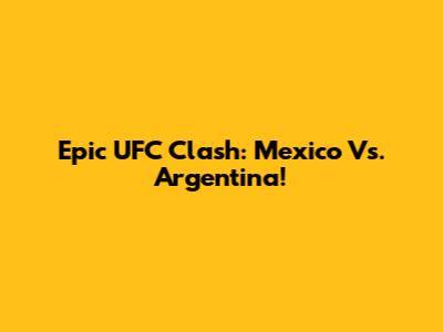 Epic UFC Clash: Mexico Vs. Argentina!