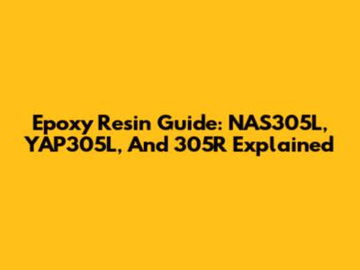 Epoxy Resin Guide: NAS305L, YAP305L, And 305R Explained