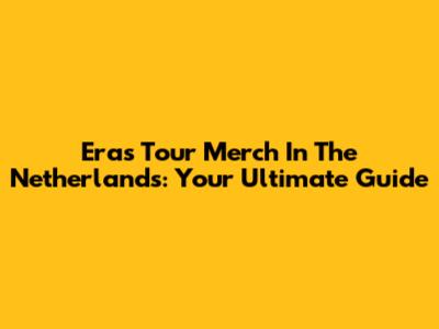 Eras Tour Merch In The Netherlands: Your Ultimate Guide