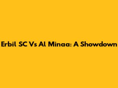Erbil SC Vs Al Minaa: A Showdown