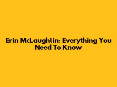 Erin McLaughlin: Everything You Need To Know