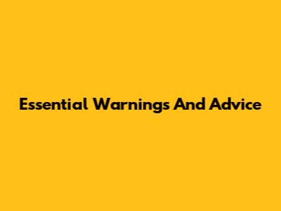 Essential Warnings And Advice