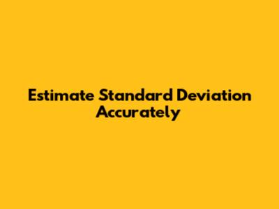 Estimate Standard Deviation Accurately