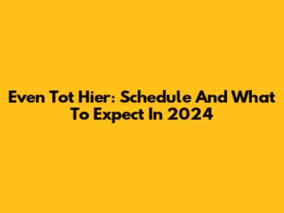 Even Tot Hier: Schedule And What To Expect In 2024