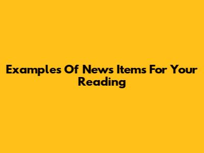 Examples Of News Items For Your Reading