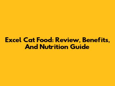 Excel Cat Food: Review, Benefits, And Nutrition Guide