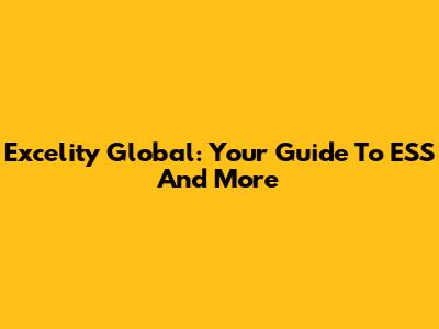 Excelity Global: Your Guide To ESS And More