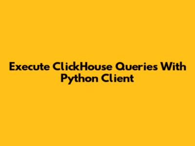 Execute ClickHouse Queries With Python Client