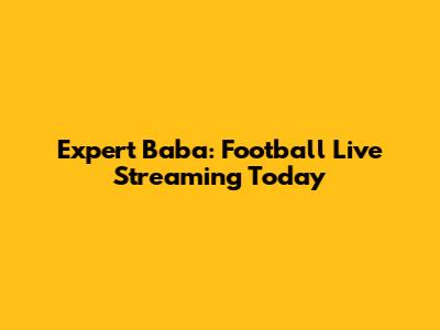 Expert Baba: Football Live Streaming Today
