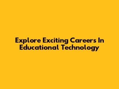 Explore Exciting Careers In Educational Technology
