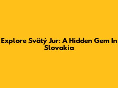 Explore Svätý Jur: A Hidden Gem In Slovakia