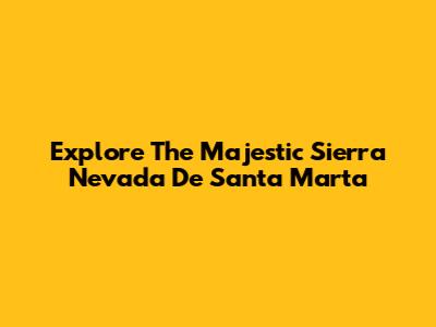 Explore The Majestic Sierra Nevada De Santa Marta