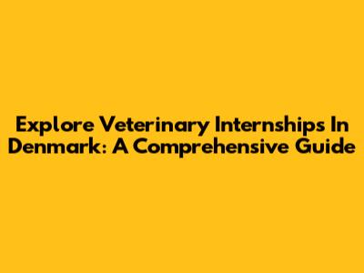 Explore Veterinary Internships In Denmark: A Comprehensive Guide