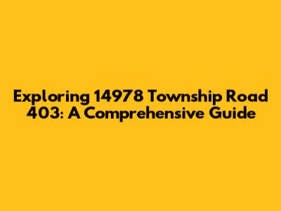 Exploring 14978 Township Road 403: A Comprehensive Guide
