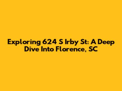 Exploring 624 S Irby St: A Deep Dive Into Florence, SC