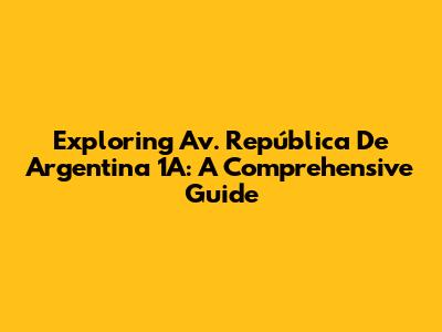 Exploring Av. República De Argentina 1A: A Comprehensive Guide