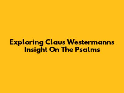 Exploring Claus Westermann's Insight On The Psalms