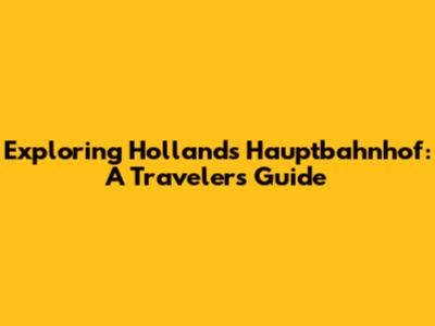 Exploring Holland's Hauptbahnhof: A Traveler's Guide