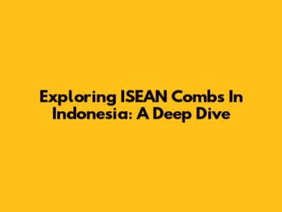 Exploring ISEAN Combs In Indonesia: A Deep Dive