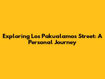 Exploring Los Pakualamos Street: A Personal Journey