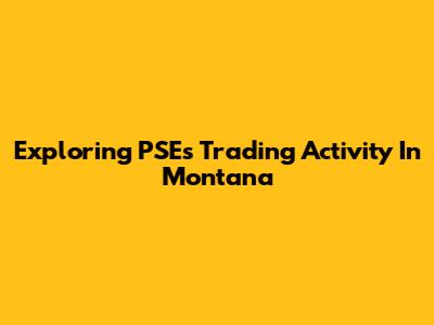 Exploring PSE's Trading Activity In Montana