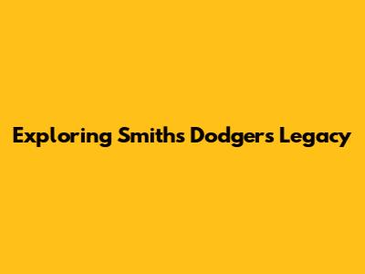 Exploring Smith's Dodgers Legacy