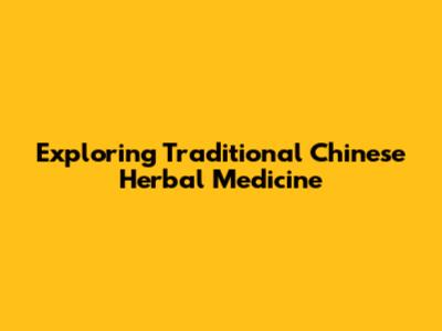 Exploring Traditional Chinese Herbal Medicine