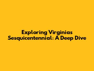 Exploring Virginia's Sesquicentennial: A Deep Dive