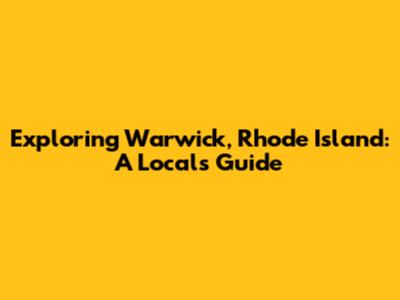 Exploring Warwick, Rhode Island: A Local's Guide