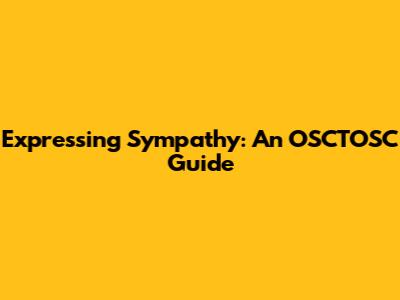 Expressing Sympathy: An OSCTOSC Guide