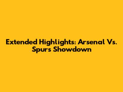 Extended Highlights: Arsenal Vs. Spurs Showdown